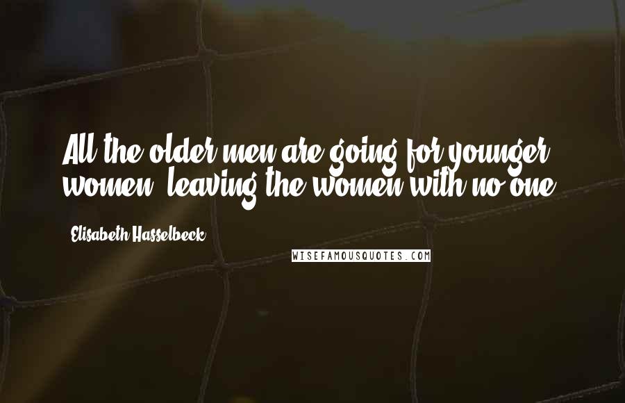 Elisabeth Hasselbeck Quotes: All the older men are going for younger women, leaving the women with no one,