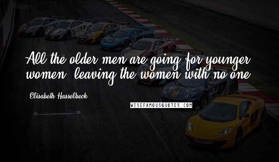 Elisabeth Hasselbeck Quotes: All the older men are going for younger women, leaving the women with no one,