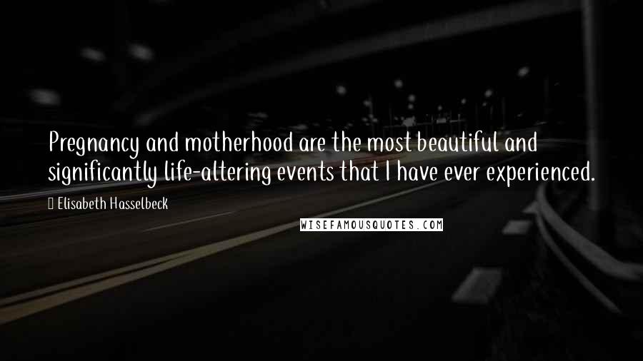 Elisabeth Hasselbeck Quotes: Pregnancy and motherhood are the most beautiful and significantly life-altering events that I have ever experienced.