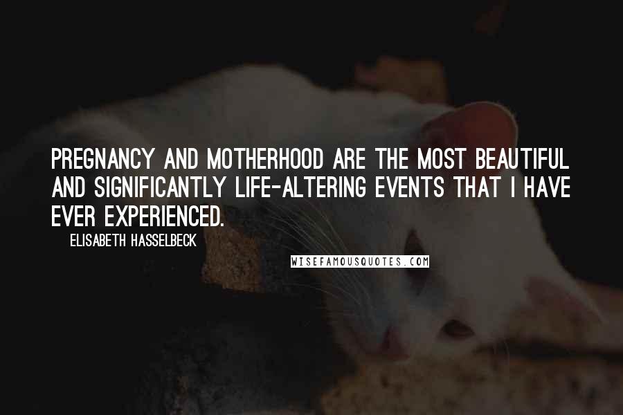 Elisabeth Hasselbeck Quotes: Pregnancy and motherhood are the most beautiful and significantly life-altering events that I have ever experienced.