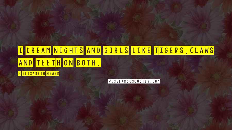 Elisabeth Hewer Quotes: i dream nights and girls like tigers,claws and teeth on both.