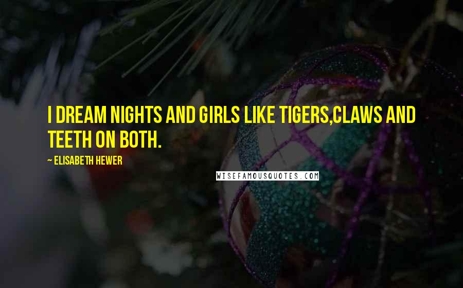 Elisabeth Hewer Quotes: i dream nights and girls like tigers,claws and teeth on both.