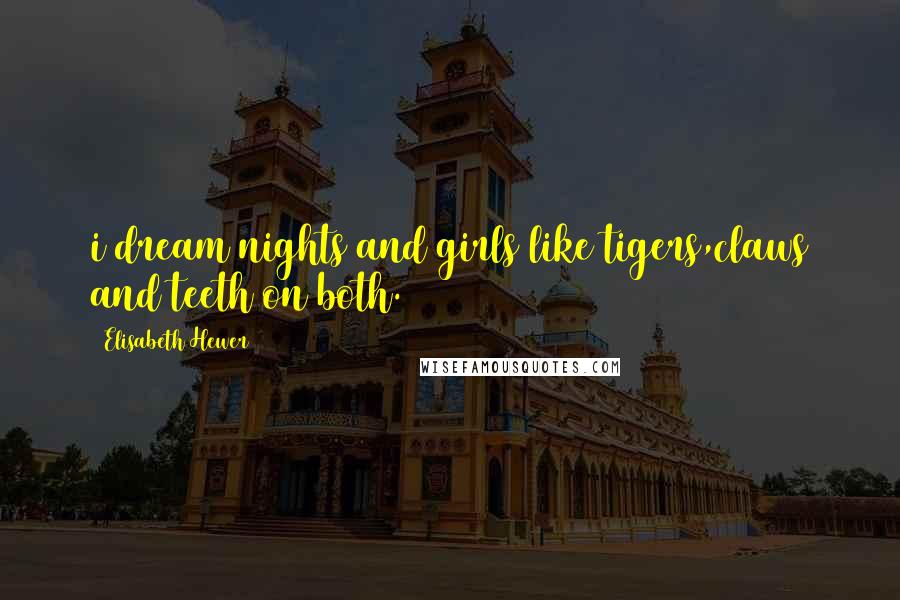 Elisabeth Hewer Quotes: i dream nights and girls like tigers,claws and teeth on both.