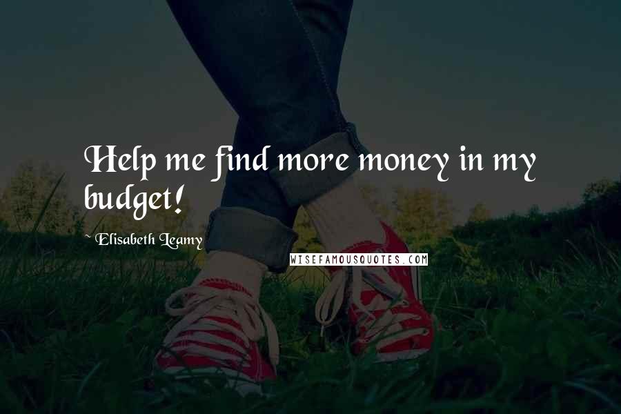 Elisabeth Leamy Quotes: Help me find more money in my budget!