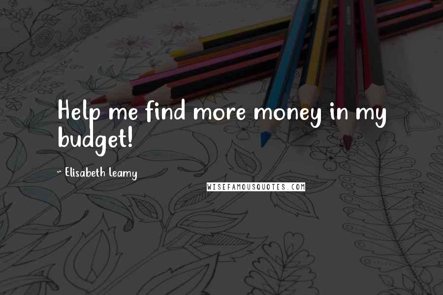 Elisabeth Leamy Quotes: Help me find more money in my budget!