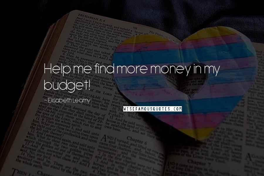 Elisabeth Leamy Quotes: Help me find more money in my budget!