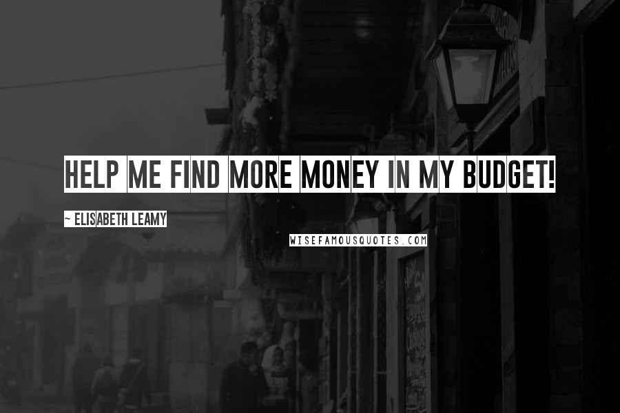 Elisabeth Leamy Quotes: Help me find more money in my budget!