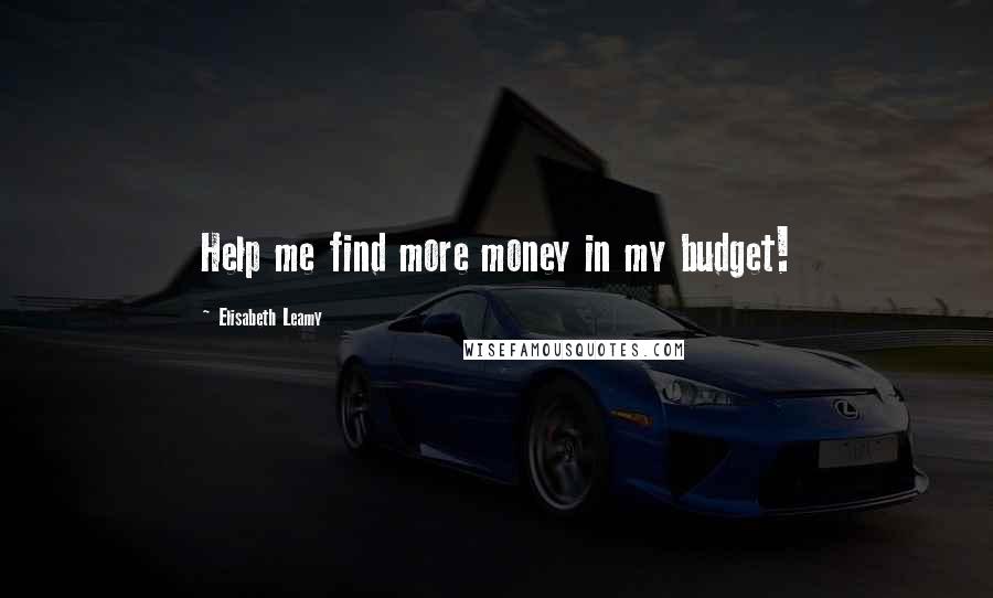 Elisabeth Leamy Quotes: Help me find more money in my budget!