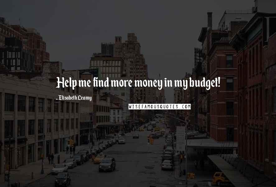 Elisabeth Leamy Quotes: Help me find more money in my budget!