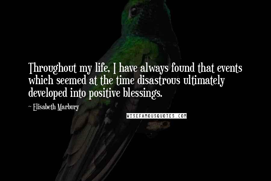 Elisabeth Marbury Quotes: Throughout my life, I have always found that events which seemed at the time disastrous ultimately developed into positive blessings.