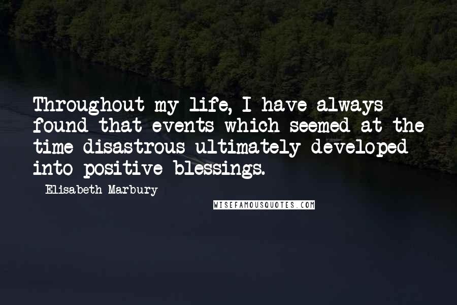 Elisabeth Marbury Quotes: Throughout my life, I have always found that events which seemed at the time disastrous ultimately developed into positive blessings.