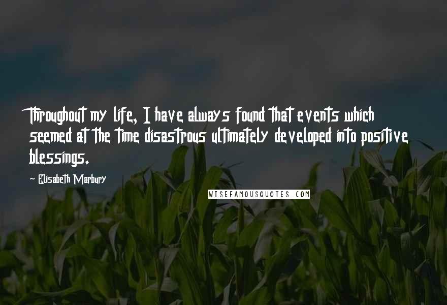 Elisabeth Marbury Quotes: Throughout my life, I have always found that events which seemed at the time disastrous ultimately developed into positive blessings.