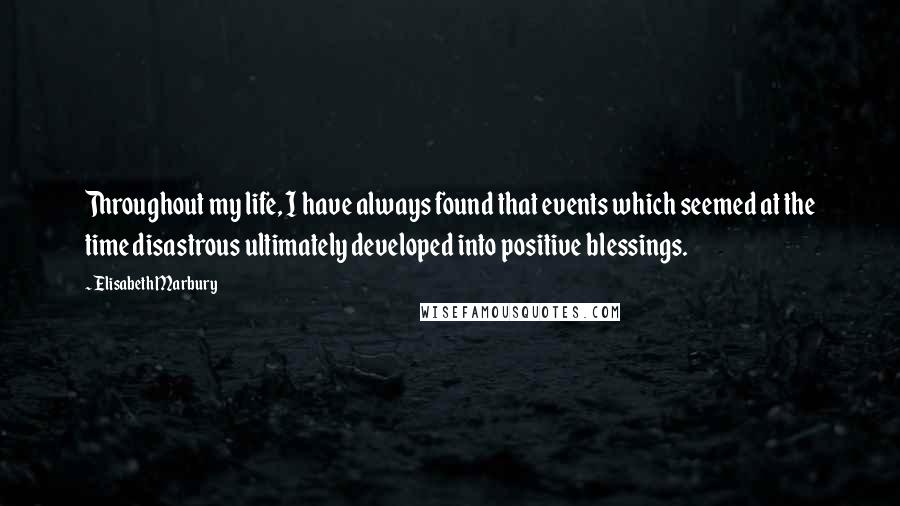 Elisabeth Marbury Quotes: Throughout my life, I have always found that events which seemed at the time disastrous ultimately developed into positive blessings.