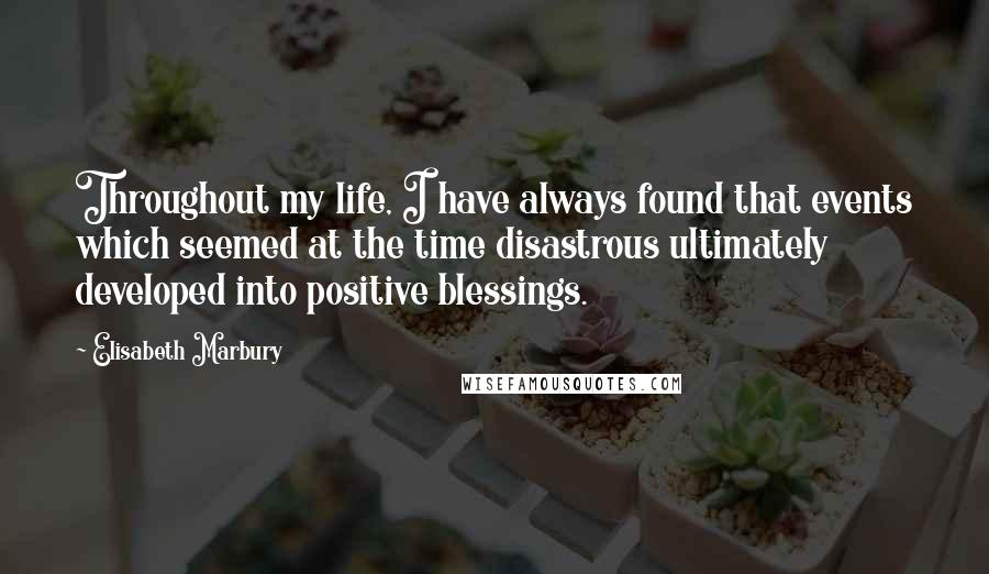 Elisabeth Marbury Quotes: Throughout my life, I have always found that events which seemed at the time disastrous ultimately developed into positive blessings.