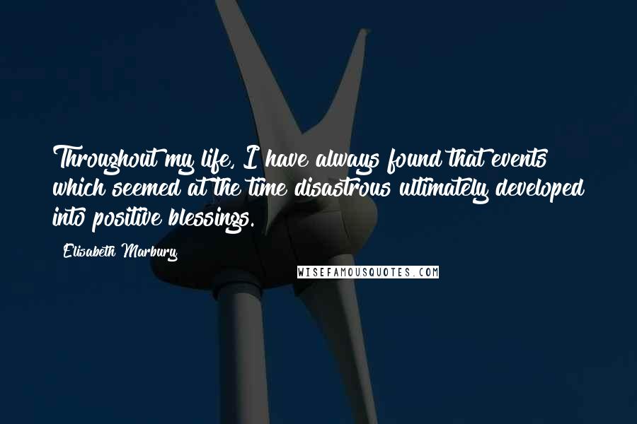 Elisabeth Marbury Quotes: Throughout my life, I have always found that events which seemed at the time disastrous ultimately developed into positive blessings.