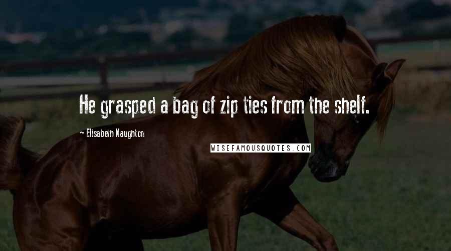 Elisabeth Naughton Quotes: He grasped a bag of zip ties from the shelf.