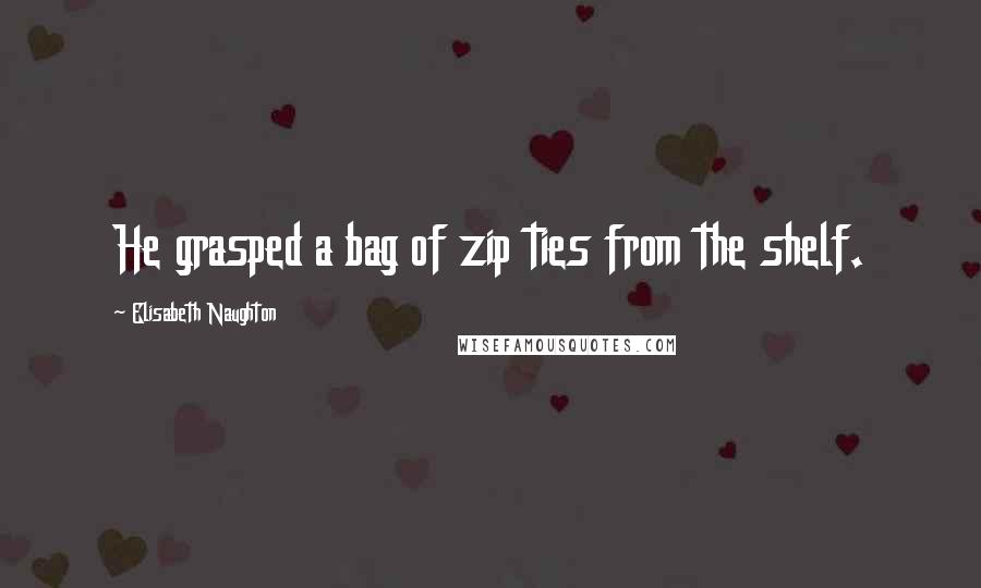 Elisabeth Naughton Quotes: He grasped a bag of zip ties from the shelf.
