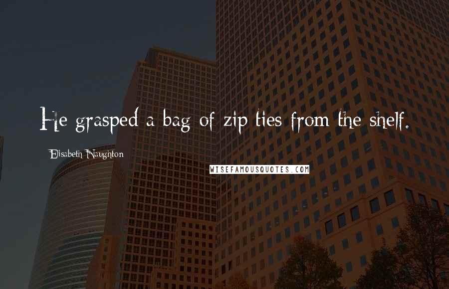 Elisabeth Naughton Quotes: He grasped a bag of zip ties from the shelf.