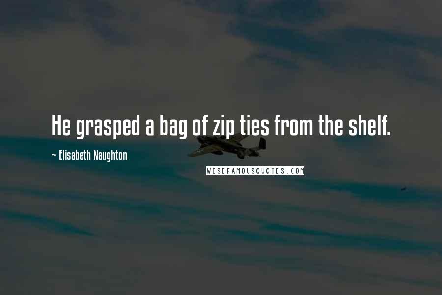 Elisabeth Naughton Quotes: He grasped a bag of zip ties from the shelf.