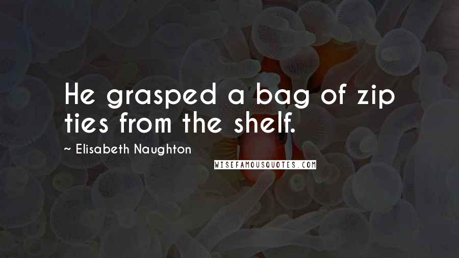 Elisabeth Naughton Quotes: He grasped a bag of zip ties from the shelf.