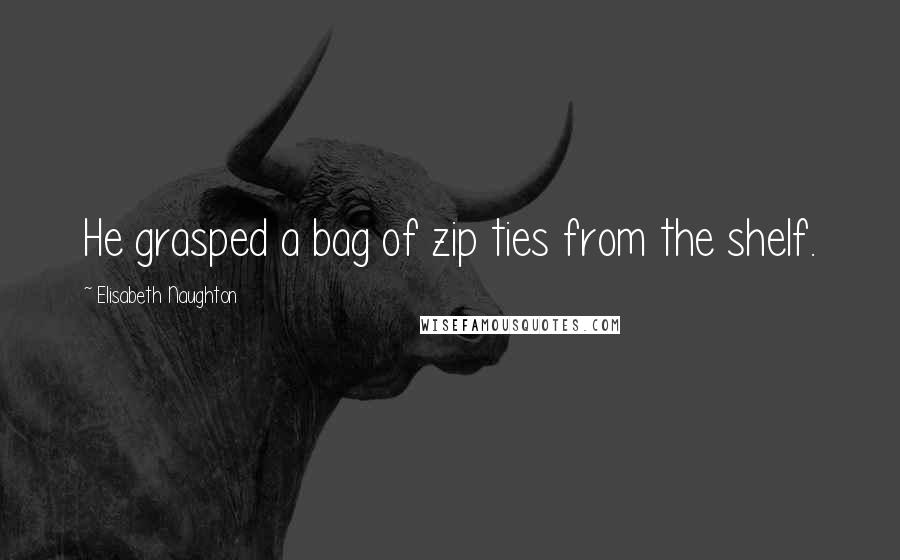 Elisabeth Naughton Quotes: He grasped a bag of zip ties from the shelf.