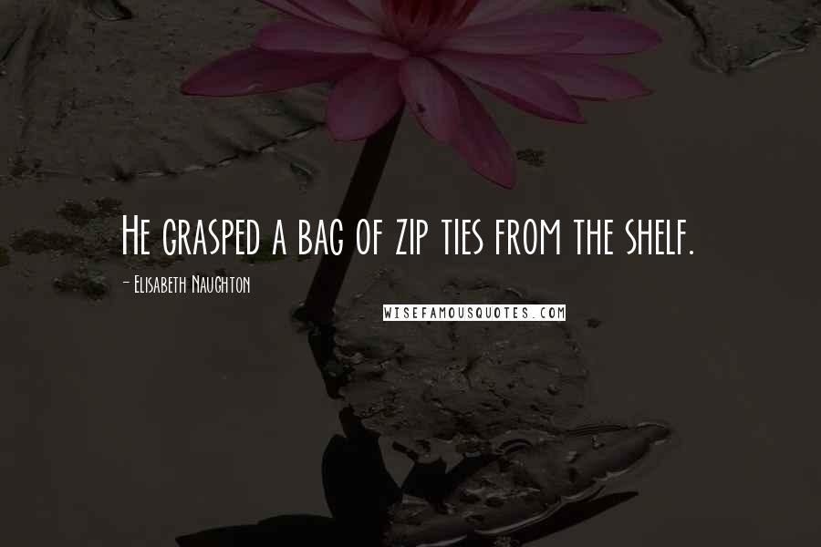 Elisabeth Naughton Quotes: He grasped a bag of zip ties from the shelf.