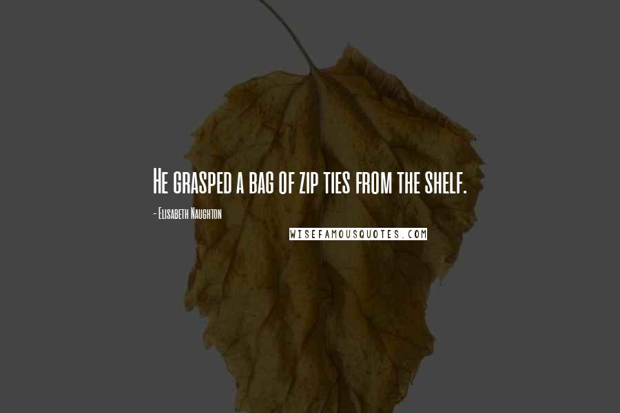 Elisabeth Naughton Quotes: He grasped a bag of zip ties from the shelf.