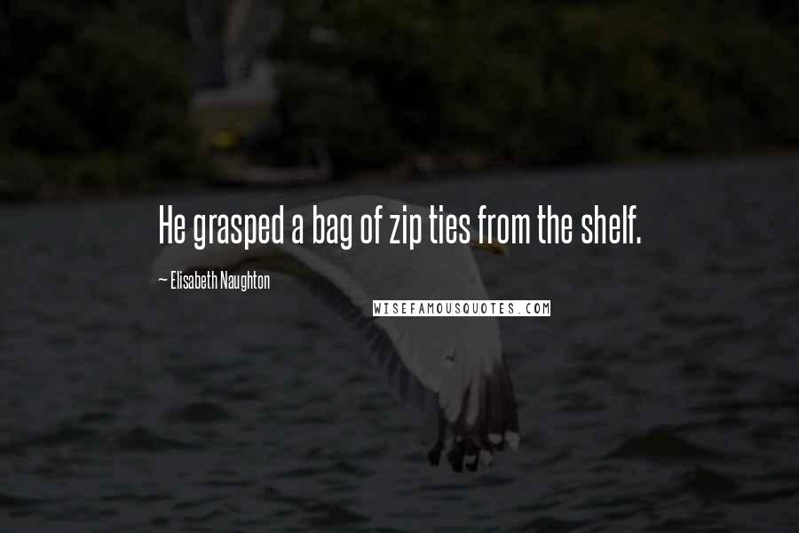 Elisabeth Naughton Quotes: He grasped a bag of zip ties from the shelf.