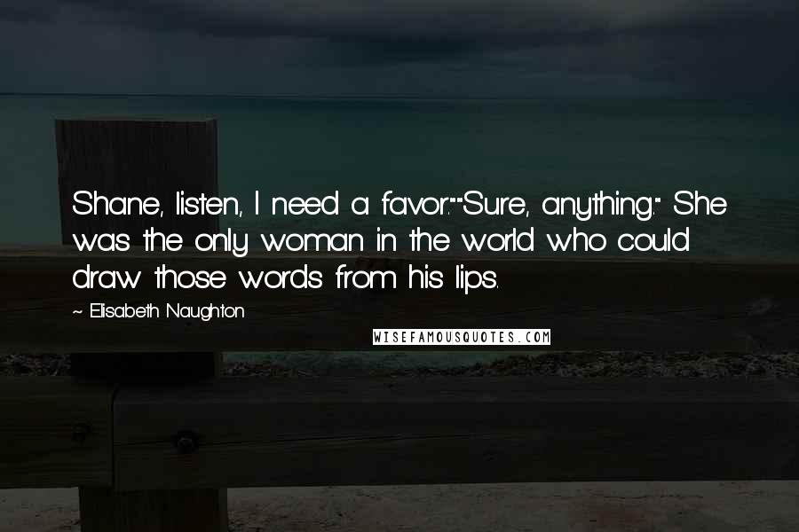 Elisabeth Naughton Quotes: Shane, listen, I need a favor.""Sure, anything." She was the only woman in the world who could draw those words from his lips.