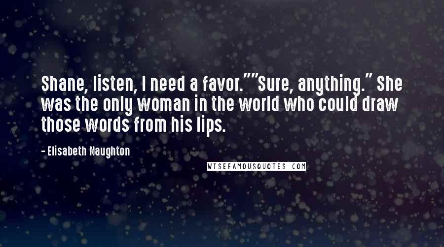 Elisabeth Naughton Quotes: Shane, listen, I need a favor.""Sure, anything." She was the only woman in the world who could draw those words from his lips.