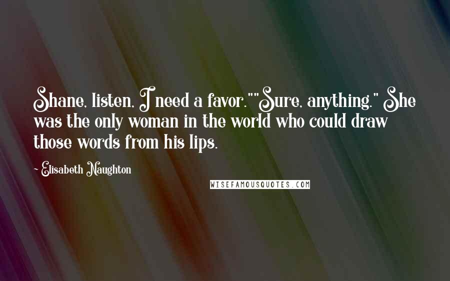 Elisabeth Naughton Quotes: Shane, listen, I need a favor.""Sure, anything." She was the only woman in the world who could draw those words from his lips.