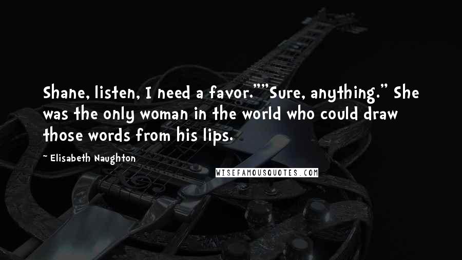 Elisabeth Naughton Quotes: Shane, listen, I need a favor.""Sure, anything." She was the only woman in the world who could draw those words from his lips.