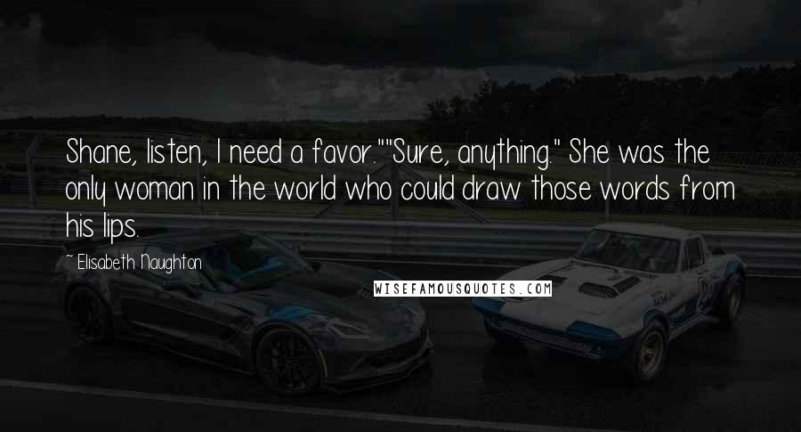 Elisabeth Naughton Quotes: Shane, listen, I need a favor.""Sure, anything." She was the only woman in the world who could draw those words from his lips.