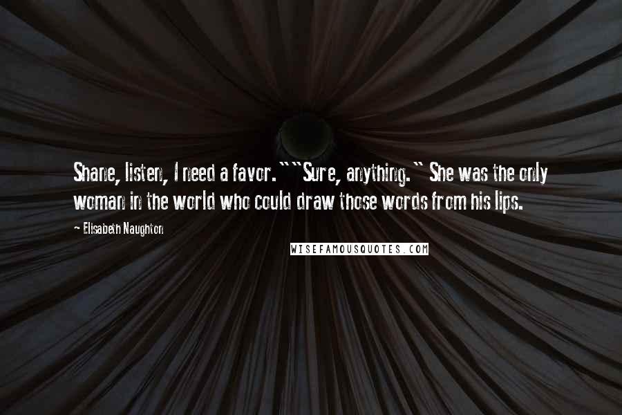 Elisabeth Naughton Quotes: Shane, listen, I need a favor.""Sure, anything." She was the only woman in the world who could draw those words from his lips.