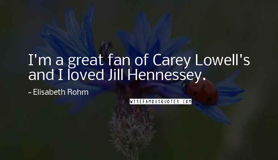 Elisabeth Rohm Quotes: I'm a great fan of Carey Lowell's and I loved Jill Hennessey.