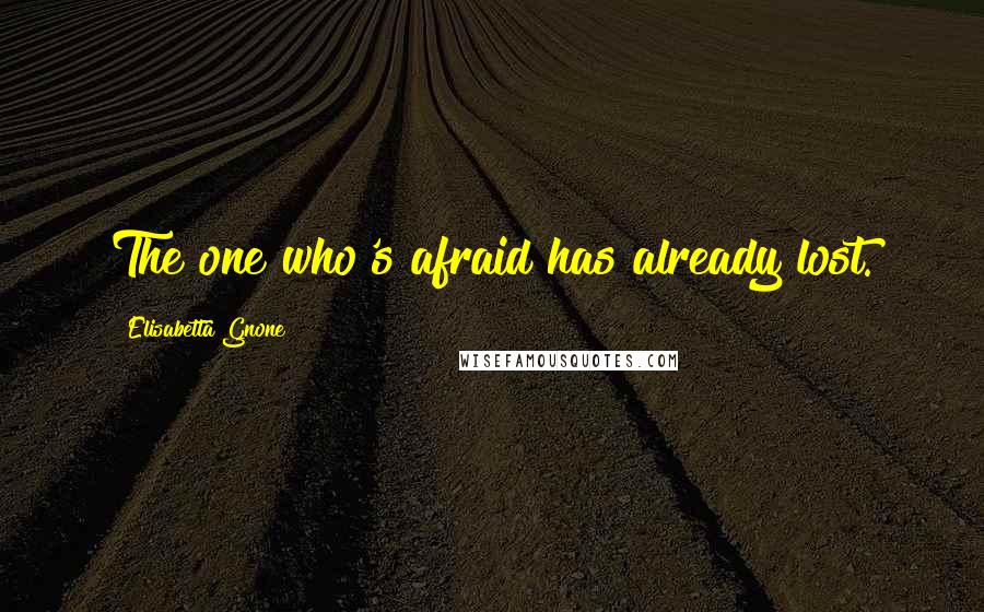Elisabetta Gnone Quotes: The one who's afraid has already lost.