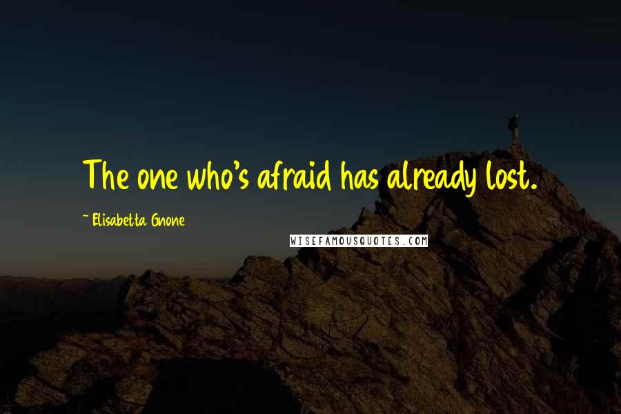 Elisabetta Gnone Quotes: The one who's afraid has already lost.