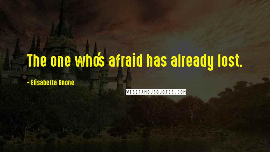 Elisabetta Gnone Quotes: The one who's afraid has already lost.