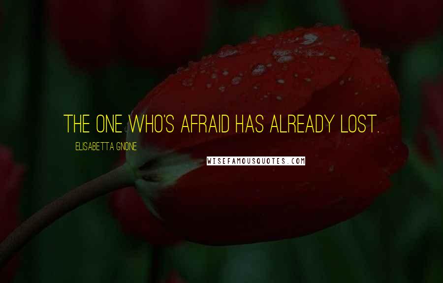 Elisabetta Gnone Quotes: The one who's afraid has already lost.