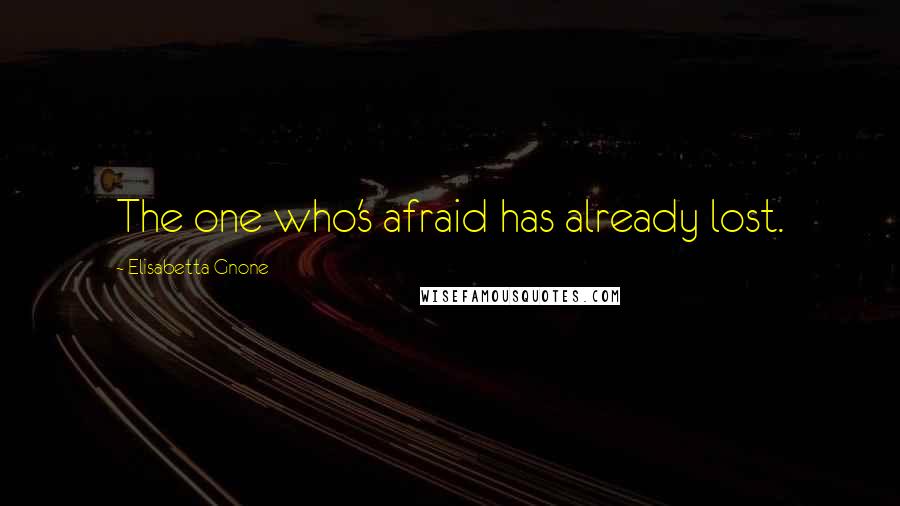 Elisabetta Gnone Quotes: The one who's afraid has already lost.