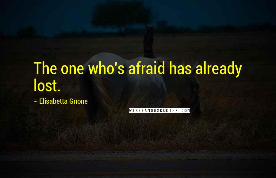 Elisabetta Gnone Quotes: The one who's afraid has already lost.