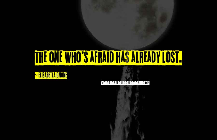 Elisabetta Gnone Quotes: The one who's afraid has already lost.