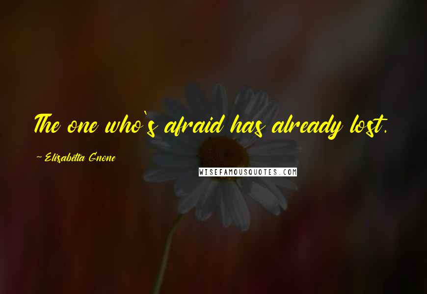 Elisabetta Gnone Quotes: The one who's afraid has already lost.