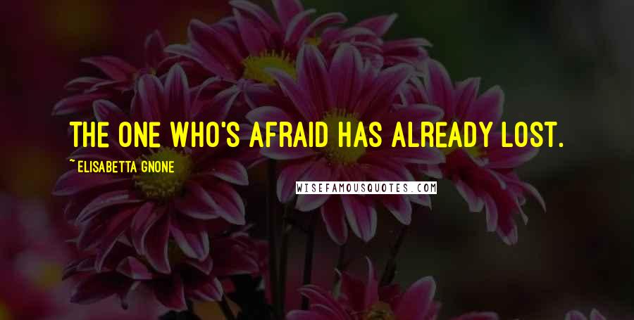 Elisabetta Gnone Quotes: The one who's afraid has already lost.