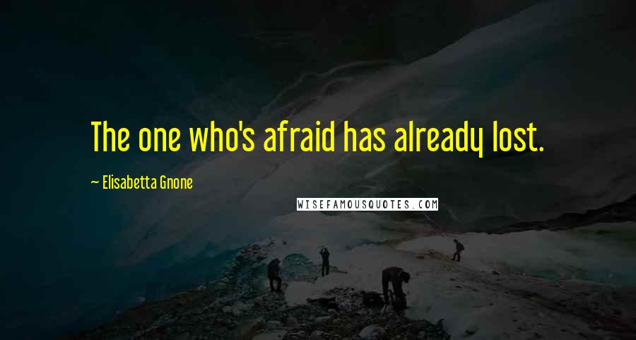 Elisabetta Gnone Quotes: The one who's afraid has already lost.