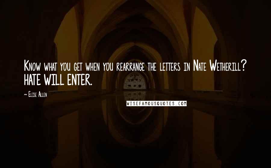 Elise Allen Quotes: Know what you get when you rearrange the letters in Nate Wetherill? HATE WILL ENTER.