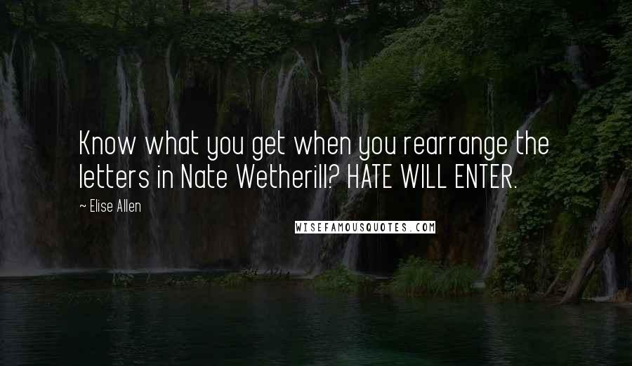 Elise Allen Quotes: Know what you get when you rearrange the letters in Nate Wetherill? HATE WILL ENTER.