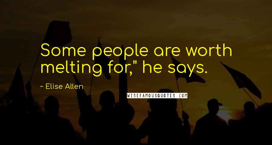 Elise Allen Quotes: Some people are worth melting for," he says.