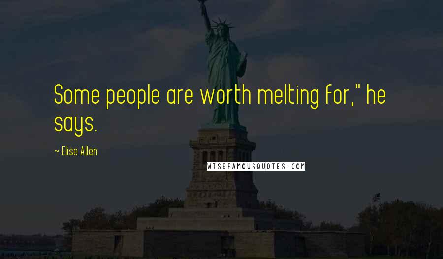 Elise Allen Quotes: Some people are worth melting for," he says.