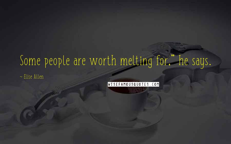 Elise Allen Quotes: Some people are worth melting for," he says.